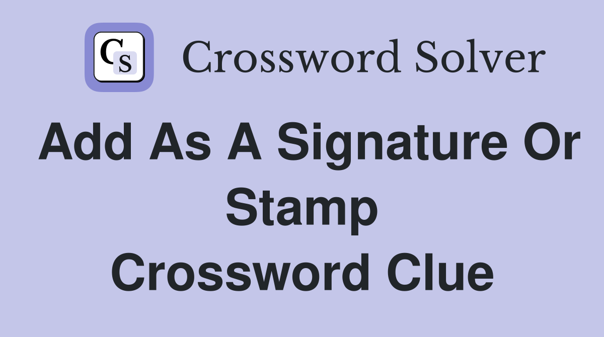 Add as a signature or stamp Crossword Clue Answers Crossword